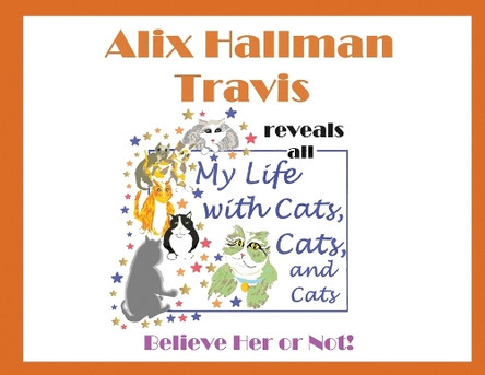 Alix Hallman Travis reveals all My Life With Cats, Cats, and Cats: Believe Her or Not! by Alix Hallman Travis 9781917438469