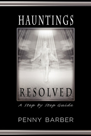 Hauntings Resolved: A Step by Step Guide by Penelope Ann Barber 9781608605651