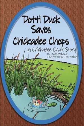 Dotti Duck Saves Chickadee Chops: A Chickadee Chalk Story by Avis Wilkins 9781763500990