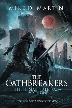 The Oathbreakers (The Elesian Tales Saga, Book One) by Mike D Martin 9781737996019