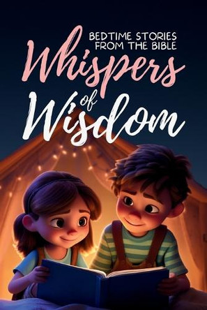 Whispers of Wisdom: Bedtime Stories from the Bible - Inspirational Tales for Kids, Christian Children's Books, Moral Lessons, Faith, and Family Devotions by Gerard Ecker 9781088286340