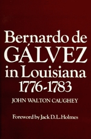 Bernardo de Galvez in Louisiana, 1776-1783 by John Caughey 9781565545175