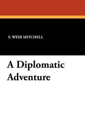 A Diplomatic Adventure by S Weir Mitchell 9781434405173