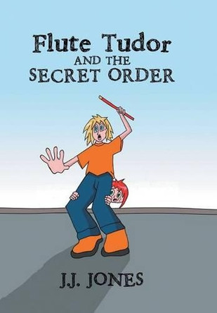 Flute Tudor and the Secret Order by J J Jones 9781490749303