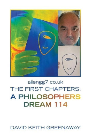 Aliengg7.Co.Uk the First Chapters: a Philosophers Dream 114 by David Keith Greenaway 9781664116351