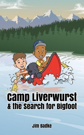Camp Liverwurst & the Search for Bigfoot by Jim Badke 9781777710125