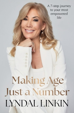 Making Age Just a Number: A 7-step journey to your most empowered life by Lyndal Linkin 9781923225312