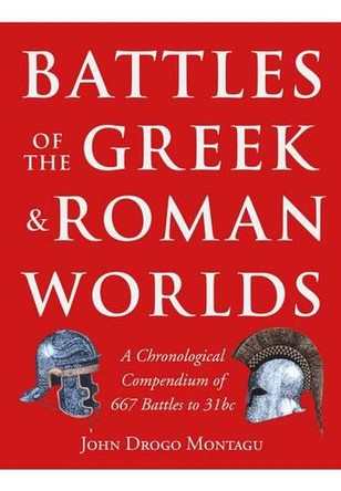 Battles of the Greek and Roman Worlds by John Montagu 9781848327900
