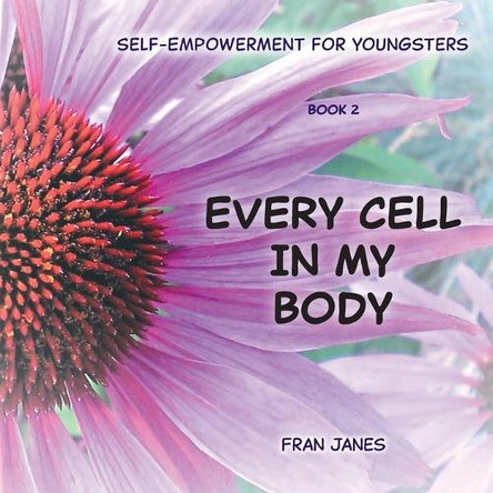 Every Cell In My Body: Self-Empowerment for Youngsters by Fran Janes 9781038322586