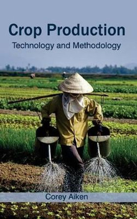 Crop Production: Technology and Methodology by Corey Aiken 9781632391346