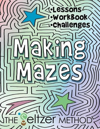 Making Mazes: Lessons, Workbook, & Challenges! by Jerry Joe Seltzer 9781733083089