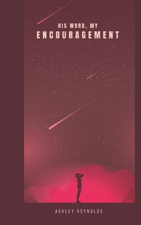 His Word, My Encouragement by Ashley Reynolds 9781733235228