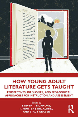 How Young Adult Literature Gets Taught: Perspectives, Ideologies, and Pedagogical Approaches for Instruction and Assessment by  9781032258355
