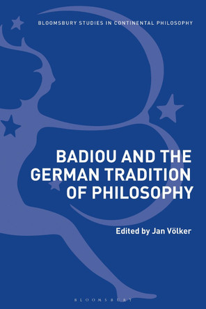 Badiou and the German Tradition of Philosophy by Jan Voelker 9781350069947