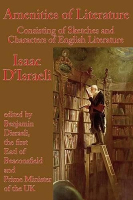 Amenities of Literature: Consisting of Sketches and Characters of English Literature by Isaac D'Israeli 9781515400356