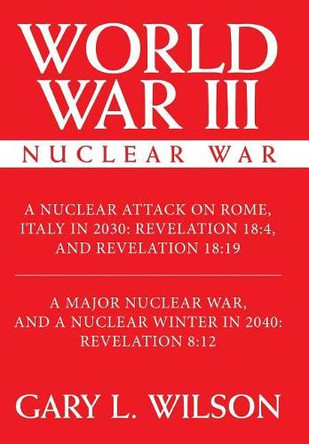 World War III: Nuclear War by Dr Gary L Wilson 9781480842267
