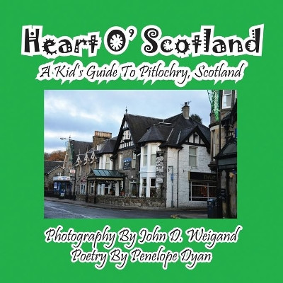 Heart O' Scotland--A Kid's Guide to Pitlochry, Scotland by John D Weigand 9781614771371