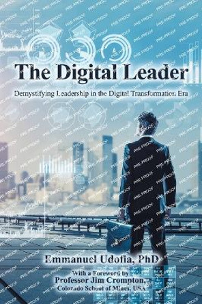 The Digital Leader: Demystifying Leadership in the Digital Transformation Era by Emmanuel Udofia 9781669890126