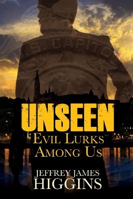 Unseen: Evil Lurks Among Us by Jeffrey James Higgins 9781684338238