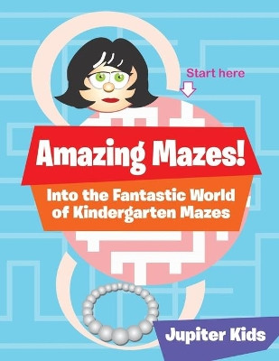 Amazing Mazes! Into the Fantastic World of Kindergarten Mazes by Jupiter Kids 9781683261742