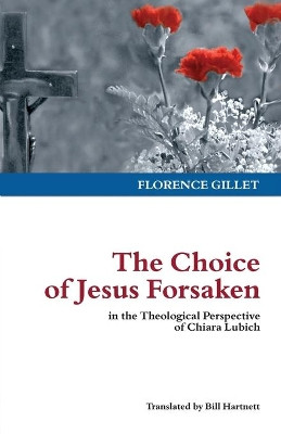 The Choice of Jesus Forsaken: In the Theological Perspective of Chiara Lubich by Chiara Lubich 9781565485068