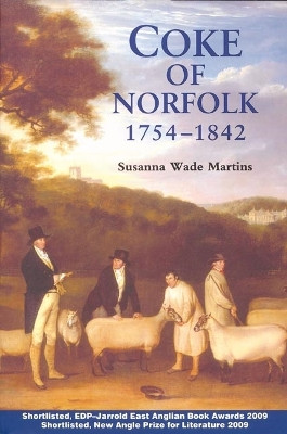 Coke of Norfolk (1754-1842): A Biography by Susanna Wade Martins 9781843835318