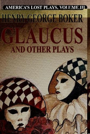 Glalucus and Other Plays by Henry George Boker 9781479434343