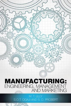 Manufacturing: Engineering, Management and Marketing by M T Lilly 9781482808414