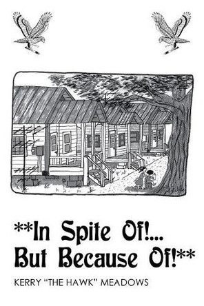 **In Spite of!...but because Of!** by Kerry &quot;the Hawk&quot; Meadows 9781490779119