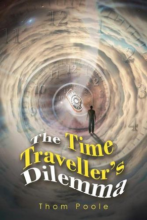 The Time Traveller's Dilemma by Thom Poole 9781728392325