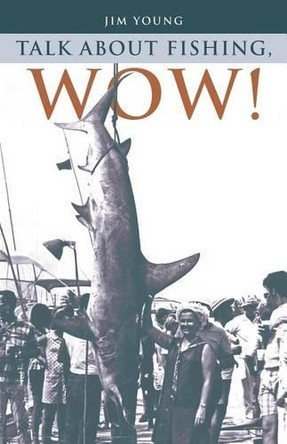 Talk about Fishing, Wow! by Jim Young 9781489701138