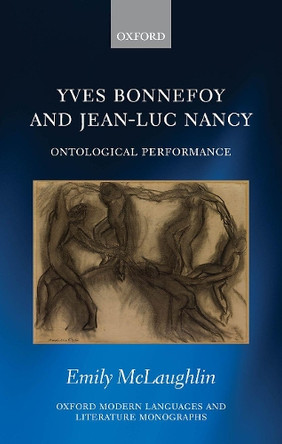 Yves Bonnefoy and Jean-Luc Nancy: Ontological Performance by Emily McLaughlin 9780198849582