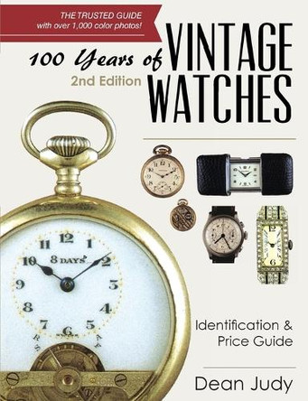 100 Years of Vintage Watches: Identification and Price Guide, 2nd Edition by Dean Judy 9781626541191