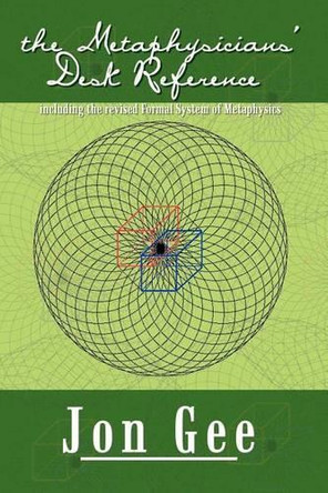 The Metaphysicians' Desk Reference: Including the Revised Formal System of Metaphysics by Jon Gee 9781410719096