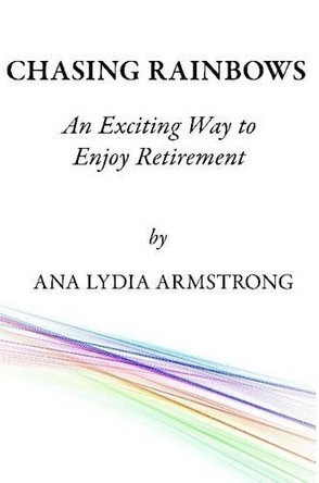 Chasing Rainbows by Ana Lydia Armstrong 9781291978162