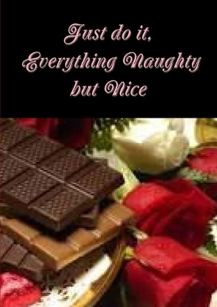 Just Do it, Everything Naughty but Nice by  9781291574081