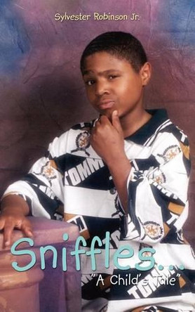 Sniffles...: A Child's Tale by Sylvester Robinson Jr 9781410794505