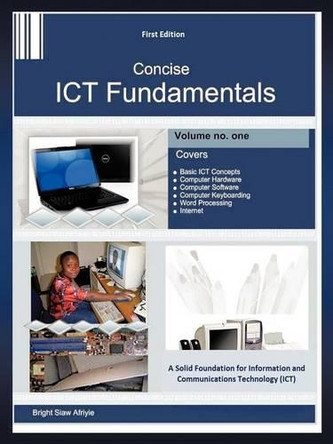 Concise Ict Fundamentals Volume One by Bright Siaw Afriyie 9781466947139