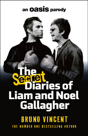 The Secret Diaries of Liam and Noel Gallagher: An Oasis Parody by Bruno Vincent 9781529958492