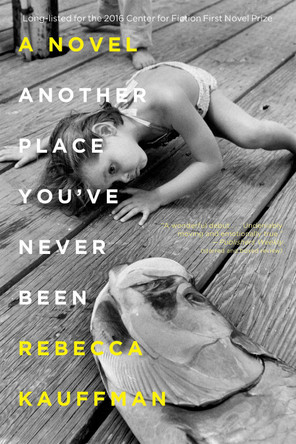 Another Place You've Never Been: A Novel by Rebecca Kauffman 9781640090071