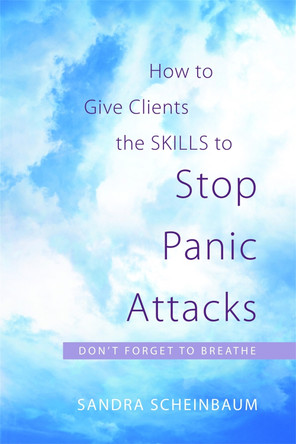 How to Give Clients the Skills to Stop Panic Attacks: Don'T Forget to Breathe by Sandra Scheinbaum 9781849058872