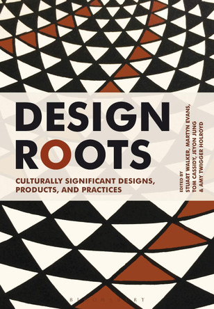 Design Roots: Culturally Significant Designs, Products and Practices by Stuart Walker 9781350103412