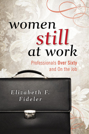 Women Still at Work: Professionals Over Sixty and On the Job by Elizabeth F. Fideler 9780810895980