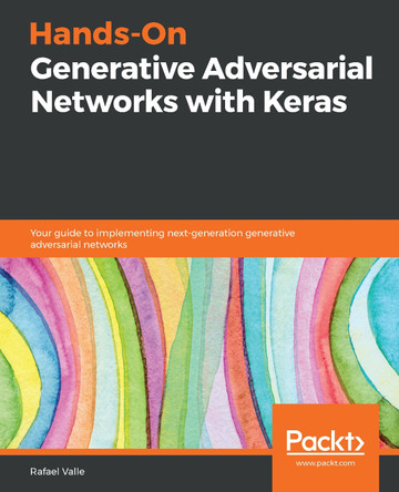 Hands-On Generative Adversarial Networks with Keras: Your guide to implementing next-generation generative adversarial networks by Rafael Valle 9781789538205