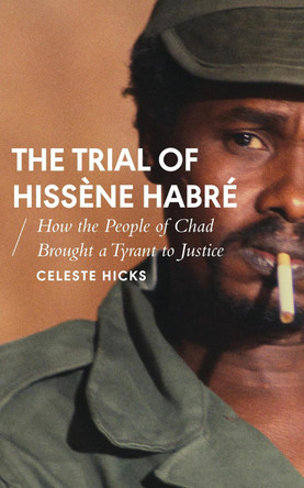 The Trial of Hissene Habre: How the People of Chad Brought a Tyrant to Justice by Celeste Hicks 9781786991843