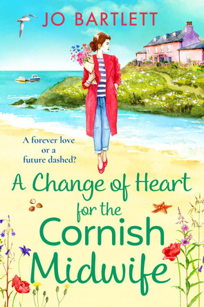A Change of Heart for the Cornish Midwife: The BRAND NEW uplifting instalment in Jo Bartlett's Cornish Midwives series for 2023 by Jo Bartlett 9781801620352