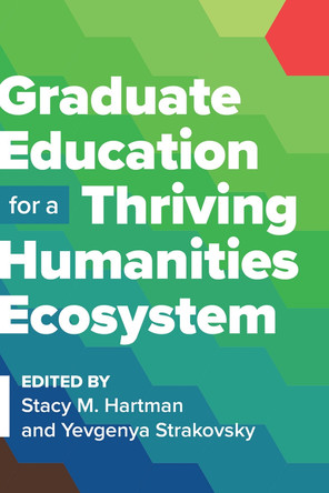 Graduate Education for a Thriving Humanities Ecosystem by Stacy M. Hartman 9781603296410