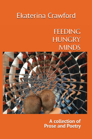 FEEDING HUNGRY MINDS: A Collection of Prose and Poetry by Ekaterina Crawford 9781912696055