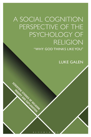 A Social Cognition Perspective of the Psychology of Religion: “Why God Thinks Like You" by Luke Galen 9781350293908
