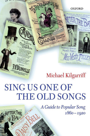 Sing Us One of the Old Songs: A Guide to Popular Song, 1860-1920 by Michael Kilgarriff 9780198166573